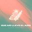 Que Me Lleve el Aire - Single