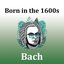 Born in the 1600s: Bach