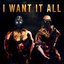 I Want It All