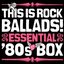 This Is Rock Ballads! Essential '80s Box