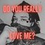 Do You Really Love Me