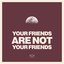 YOUR FRIENDS ARE NOT YOUR FRIENDS - EP