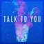 Talk To You - Single