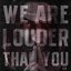 We Are Louder Than You 2.0