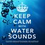 Keep Calm With Water Sounds: The Relaxing Sound of Water, To Naturally Help You Work, Rest, Exam Study, Concentrate, Sound Masking, Sooth Baby & Relax
