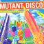 Mutant Disco Volume #1