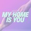 My Home Is You