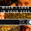 When I look in your eyes