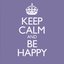 Keep Calm and Be Happy