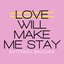 Love Will Make Me Stay