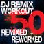 DJ Remix Workout - 50 Remixed + Reworked