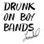 Drunk on Boy Bands