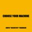 CHOOSE YOUR MACHINE