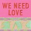 WE NEED LOVE (WE NEED LOVE)