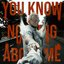 You Know Nothing About Me