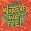 Whatever We Feel