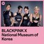 BLACKPINK X National Museum of Korea