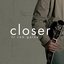 Closer