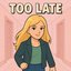 Too Late