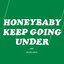 Honeybaby, Keep Going Under