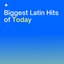 Biggest Latin Hits of Today