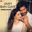 Jaan Ban Gaye (From "Khuda Haafiz")