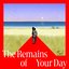 The Remains of Your Day