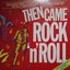 Then Came Rock 'n' Roll