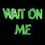 WAIT ON ME