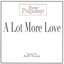 A Lot More Love