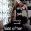 You Wish You Couldn't See Me Less Often - Single