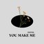 You Make Me