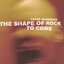 The Shape Of Rock To Come