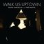 Walk Us UPTOWN