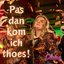 Pas dan kom ich thoes!
