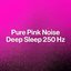 Pure Pink Noise: Deep Sleep 250 Hz