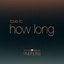 How Long (From "Euphoria" An HBO Original Series)