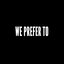 We Prefer To