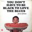 You Don't Have To Be Black To Love The Blues