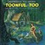 Toonful, Too
