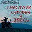 Счастлив сегодня и здесь