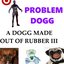 A Dogg Made of Rubber III