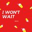 I Won’t Wait