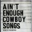 Ain't Enough Cowboy Songs