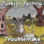 Turkish Techno/Troublemake