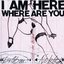 I Am Here Where Are You
