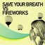 Save Your Breath Vs. Fireworks