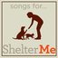 Songs for Shelter Me