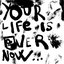 Your Life Is Over Now...