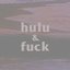 Hulu & Fuck